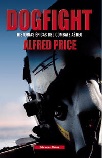 dogfight - historia epica del combate aereo - Alfred Price