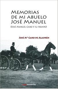 MEMORIAS DE MI ABUELO JOSE MANUEL (JOSE MANUEL CARO Y SU TIEMPO)