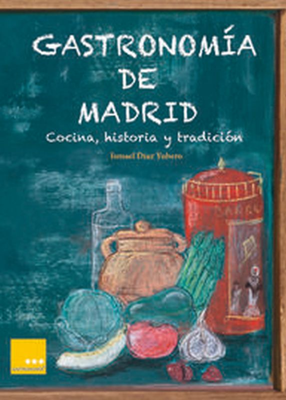 gastronomia de madrid - cocina, historia y tradicion - Ismael Diaz Yubero