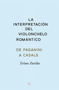 interpretacion del violonchelo romantico, la - de paganini a casals - Trino Zurita Barroso