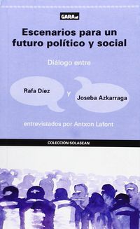 escenarios para un futuro politico y social - dialogo entre rafa diez y joseba azkarraga - Antxon Lafont