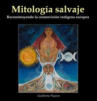 mitologia salvaje - reconstruyendo la cosmovision indigena europea