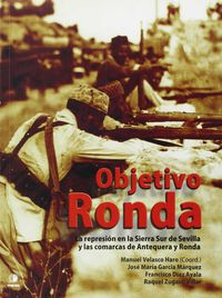 OBJETIVO RONDA - LA REPRESION EN LA SIERRA SUR DE SEVILLA Y LAS COMARCAS DE ANTEQUERA Y RONDA