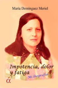 impotencia, dolor y fatiga - mi biografia - Maria Dominguez Meriel