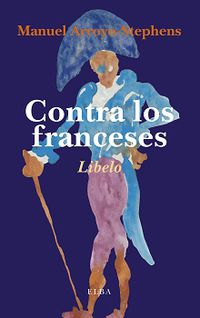 CONTRA LOS FRANCESES - O DE LA NEFASTA INFLUENCIA QUE LA CULTURA FRANCESA HA EJERCIDO