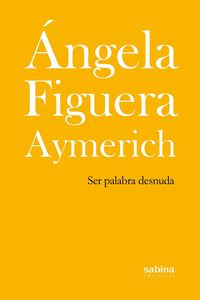 ser palabra desnuda - Angela Figuera Aymerich