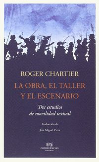 El Taller Y El Escenario, La obra - Roger Chartier