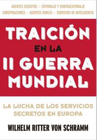 TRAICION EN LA II GUERRA MUNDIAL - LA LUCHA DE LOS SERVICIOS SECRETOS EN EUROPA