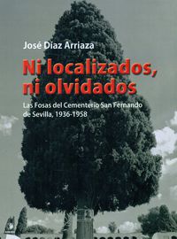 ni localizados ni olvidados - las fosas del cementerio san fernando de sevilla, 1936-1958 - Jose Diaz Arriaza