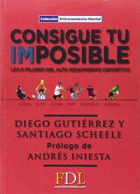 consigue tu imposible - los 6 pilares del alto rendimiento deportivo - Diego Gutierrez / Santiago Scheele