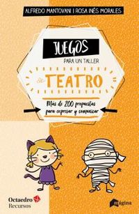juegos para un taller de teatro - mas de 200 propuestas para expresarse y comunicar en el aula - Alfredo Mantovani / Rosa Ines Morales