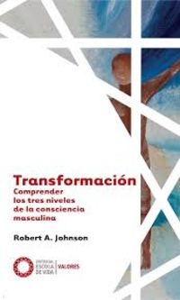 transformacion - comprender los tres niveles de la consciencia masculina - Robert A. Johnson