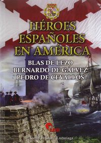 heroes españoles en america - blas de lezo, bernardo de galvez, pedro de cevallos