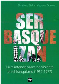 ser basque izan - la resistencia vasca no violenta en el franquismo (1957-1977) (2 vols. ) - Elisabete Bizkarralegorra Otazua