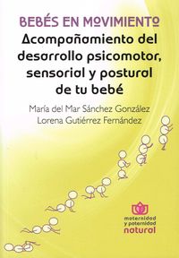 bebes en movimiento - acompañamiento del desarrollo psicomotor sensorial y postural de tu bebe - Maria Del Mar Sanchez Gonzalez / Lorena Gutierrez Fernandez
