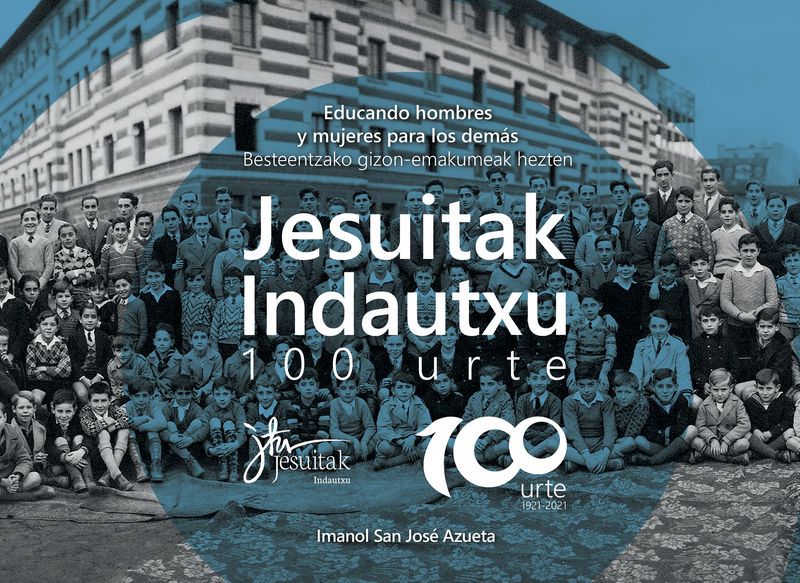 jesuitak indautxu 100 urte - educando hombres y mujeres para los demas (1921-2021) = besteentzako gizon-emakumeak hezten - Imanol San Jose Azueta