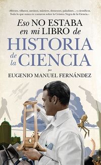 eso no estaba en mi libro de historia de la ciencia - Eugenio Manuel Fernandez