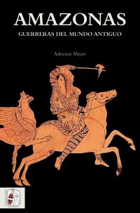 amazonas - guerreras del mundo antiguo - Adrienne Mayor