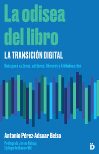 odisea del libro, la - la transicion digital - guia para autores, editores, libreros y bibliotecarios - Antonio Perez-Adsuar Belso