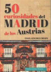 50 curiosidades del madrid de los austrias - Angel Sanchez Crespo