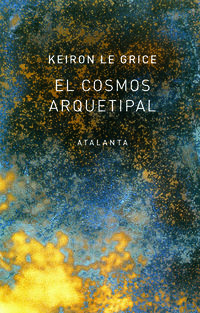 el cosmos arquetipal - el redescubrimiento de los dioses en la mitologia, la ciencia y la astrologia - Keiron Le Grice