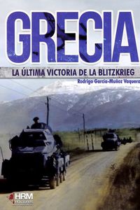 GRECIA: LA ULTIMA VICTORIA DE LA BLTIZKRIEG - LA INVASION ITALIANA Y LA INTERVENCION ALEMANA 1940-1941
