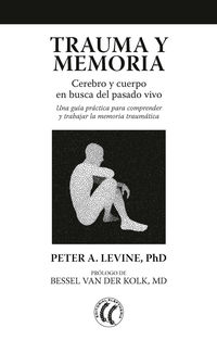 trauma y memoria - cerebro y cuerpo en busca del pasado vivo: una guia practica para comprender y trabajar la memoria traumatica
