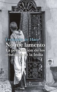 no me lamento - la persecucion de los cristianos en la india - Fernando De Haro