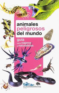 ANIMALES PELIGROSOS DEL MUNDO - GUIA PARA VIAJEROS Y NATURALISTAS