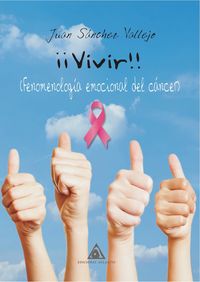 ¡¡vivir!! fenomenologia emocional del cancer - Juan Sanchez Vallejo