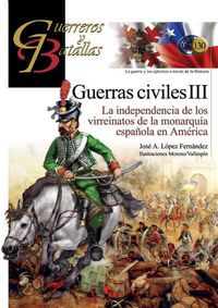 guerras civiles iii - la independencia de los virreinatos de la monarquia española en america - Jose A. Lopez Fernandez