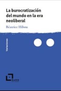 burocratizacion del mundo en la era neoliberal - Beatrice Hibou