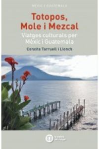 totopos, mole i mezcal - viatges culturals per mexic i guatemala - Conxita Tarruell I Llonch