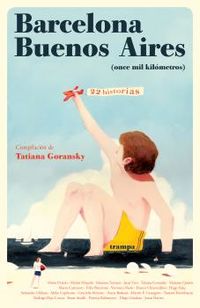 barcelona buenos aires (once mil kilometros) - 22 historias - Tatiana Goransky / Marta Orriols / [ET AL. ]