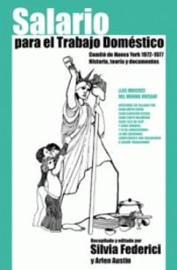 salario para el trabajo domestico - comite de nueva york (1972-1977) historia, teoria y documentos - Silvia Federici / Arlen Austin