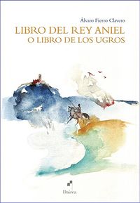 libro del rey aniel o libro de los ugros - Alvaro Fierro Clavero