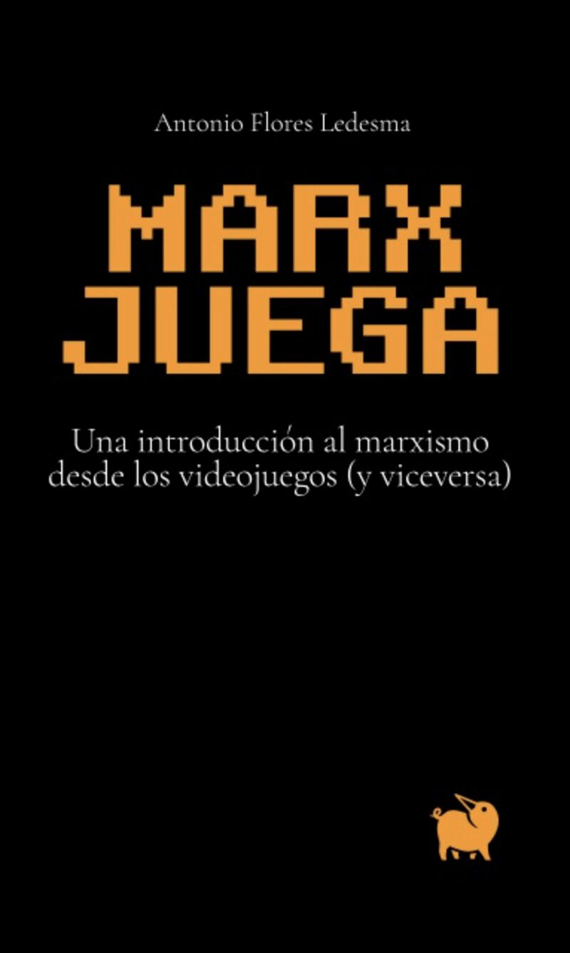 marx juega - una introduccion al marxismo desde los videojuegos (y viceversa) - Antonio Flores Ledesma