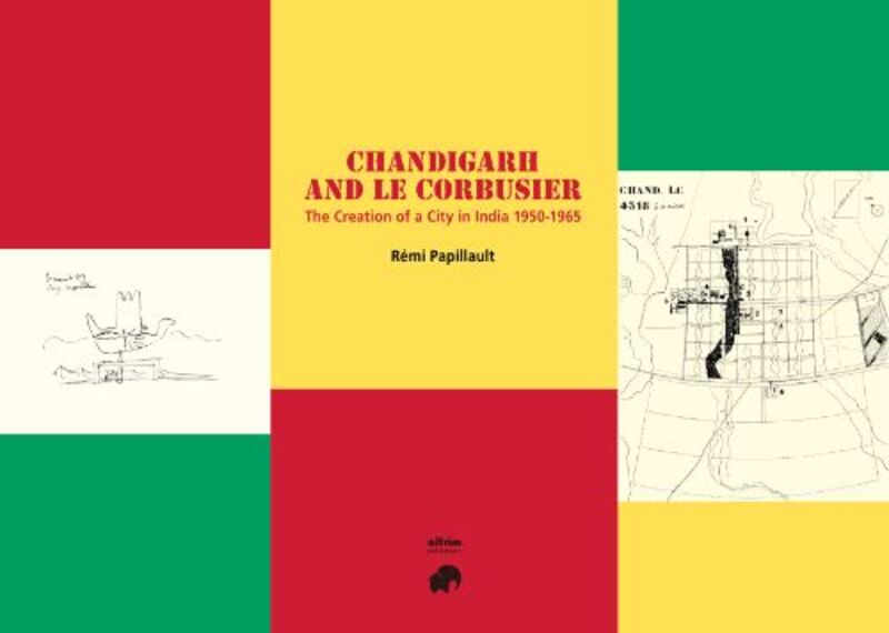 CHANDIGARH AND LE CORBUSIER - THE CREATION OF A CITY IN INDIA 1950-1965
