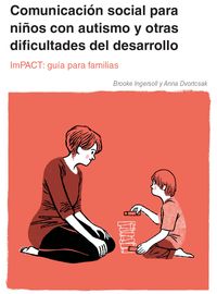 comunicacion social pra niños con autismo y otras dificultades del desarrollo. impact - guia para familias - Anna Dvortcsak / Brooke Ingersoll