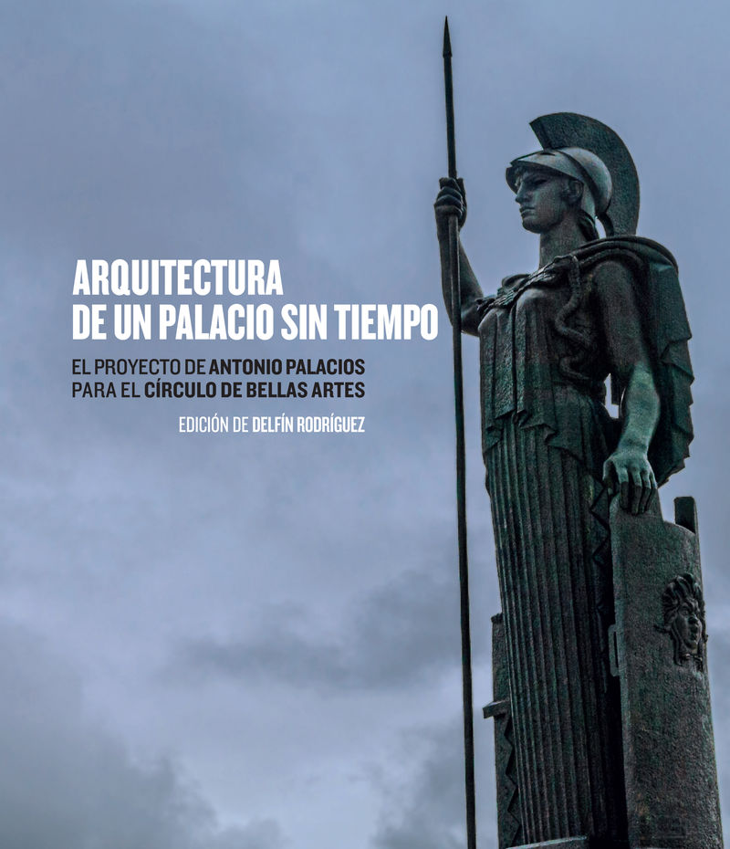 ARQUITECTURA DE UN PALACIO SIN TIEMPO - EL PROYECTO DE ANTONIO PALACIOS PARA EL CIRCULO DE BELLAS ARTES