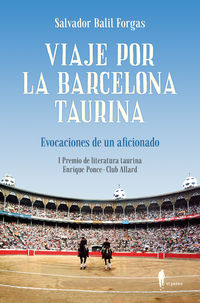 viaje por la barcelona taurina - evocaciones de un aficionado
