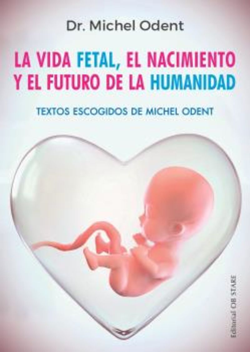 la vida fetal, el nacimiento y el futuro de la humanidad - Michel Odent
