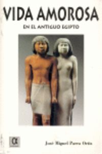 La vida amorosa en el antiguo egipto - Jose Miguel Parra Ortiz