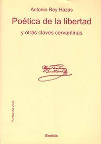 poetica de la libertad - otras claves cervantinas - Antonio Rey Hazas
