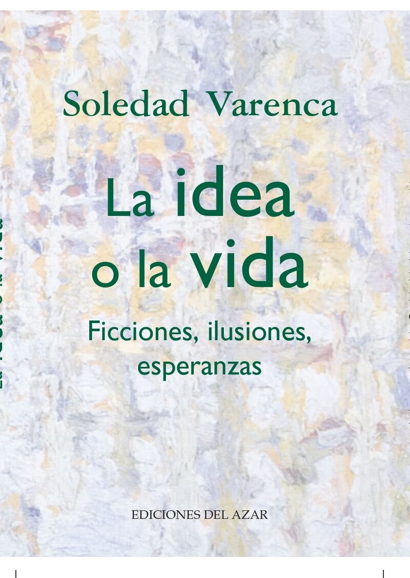 la idea o la vida - ficciones, ilusiones, esperanzas - Soledad Varenca