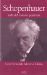 schopenhauer - vida del filosofo pesimista - Claros, Luis F. Moreno