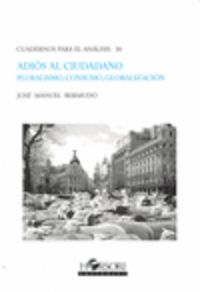 adios al ciudadano - pluralismo, consumo, globalizacion - Jose Manuel Bermudo