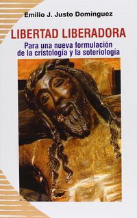 libertad liberadora - para una nueva formulacion de la cristologia y soteriologia - Emilio J. Justo Dominguez