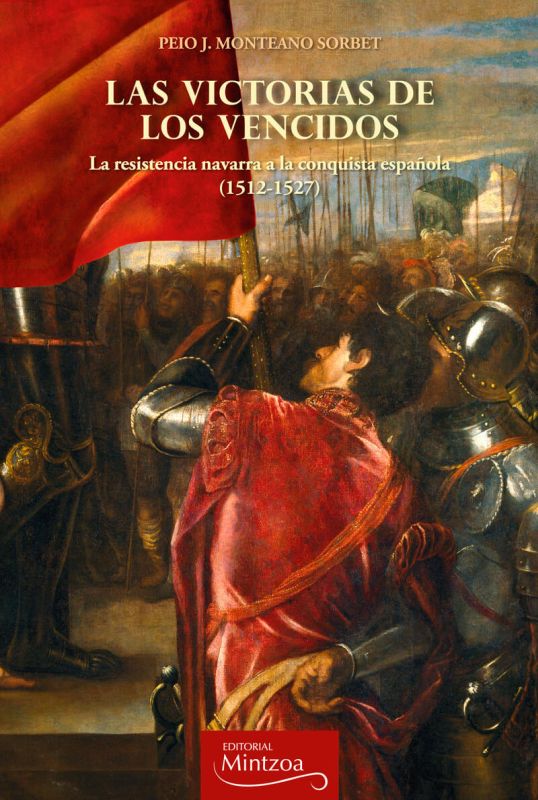 victorias de los vencidos, las - la resistencia navarra a la conquista española (1512-1527)