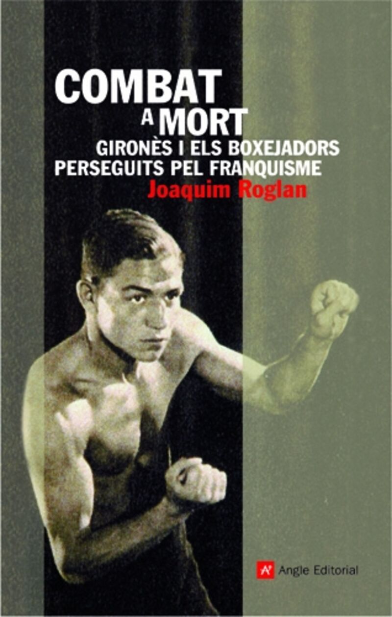 combat a mort - girones i els boxejadors perseguits pel franquisme - Joaquim Roglan Llop